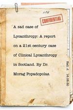 A sad case of Lycanthropy: By Dr Morag Popadopolas.: A report on a 21st century case of Clinical Lycanthropy in Scotland.