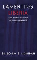 Lamenting Liberia: A solemn reawakening call to Liberians in the interest of peace, unity, ...