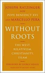 Without Roots: Europe, Relativism, Christianity, Islam