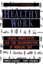 Healthy Work: Stress, Productivity, and the Reconstruction Of Working Life