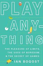 Play Anything: The Pleasure of Limits, the Uses of Boredom, and the Secret of Games