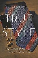 True Style: The History and Principles of Classic Menswear