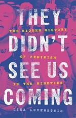 They Didn't See Us Coming: The Hidden History of Feminism in the Nineties