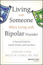 Living With Someone Who's Living With Bipolar Disorder: A Practical Guide for Family, Friends, and Coworkers