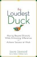 The Loudest Duck: Moving Beyond Diversity while Embracing Differences to Achieve Success at Work