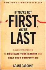 If You're Not First, You're Last: Sales Strategies to Dominate Your Market and Beat Your Competition