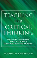 Teaching for Critical Thinking: Tools and Techniques to Help Students Question Their Assumptions