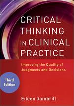 Critical Thinking in Clinical Practice: Improving the Quality of Judgments and Decisions