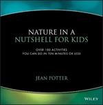 Nature in a Nutshell for Kids: Over 100 Activities You Can Do in Ten Minutes or Less