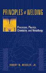 Principles of Welding: Processes, Physics, Chemistry, and Metallurgy