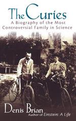 The Curies: A Biography of the Most Controversial Family in Science