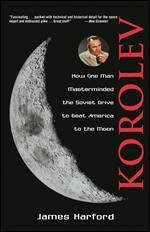 Korolev: How One Man Masterminded the Soviet Drive to Beat America to the Moon