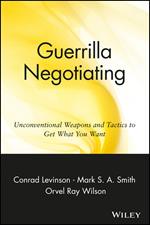 Guerrilla Negotiating: Unconventional Weapons and Tactics to Get What You Want