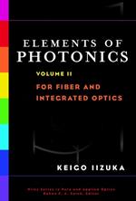 Elements of Photonics, Volume II: For Fiber and Integrated Optics