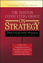 The Boston Consulting Group on Strategy: Classic Concepts and New Perspectives