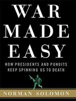 War Made Easy: How Presidents and Pundits Keep Spinning Us to Death