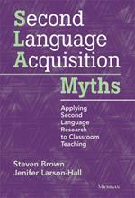 Second Language Acquisition Myths: Applying Second Language Research to Classroom Teaching