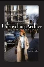 The Unraveling Archive: Essays on Sylvia Plath
