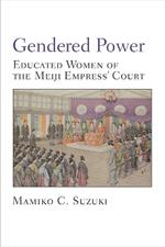 Gendered Power: Educated Women of the Meiji Empress’ Court