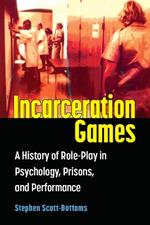 Incarceration Games: A History of Role-Play in Psychology, Prisons, and Performance