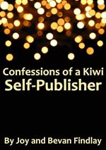 Confessions of a Kiwi Self-Publisher (A Guide to Self-Publishing from New Zealand)