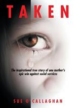 Taken: The Inspirational True Story Of One Mother's Epic Win Against Social Services