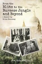 From the Blitz to the Burmese Jungle and Beyond: a Memoir by Hennessy