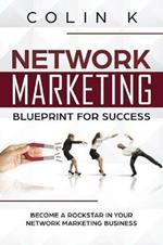Network Marketing Blueprint for Success: Become a Rockstar in Your Network Marketing Business