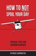 How Not To Spoil Your Day: Topical Tips for Aspiring Aviators