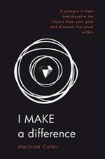 I Make a Difference: A Process to Heal and Dissolve the Layers from Your Past and Discover the Jewel Within