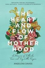 The Heart and Flow of Motherhood: A Memoir of Textbooks, Tears and Tiny Little Fingers