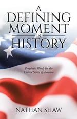 A Defining Moment in History: Prophetic Words for the United States of America