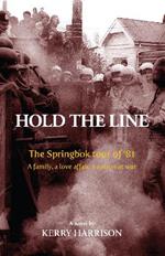 Hold the Line: The Springbok tour of '81, a family, a love affair, a nation at war