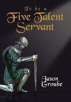 To Be a Five Talent Servant