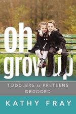 Oh Grow Up: Toddlers to Preteens Decoded