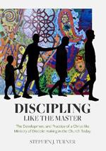 Discipling Like the Master: The Development and Practice of a Christ-like Ministry of Disciple-making in the Church Today