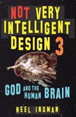 Not Very Intelligent Design 3: God and the Human Brain