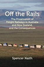 Off the Rails: The Privatisation of Freight Railways in Australia and New Zealand, and the Consequences