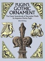 Pugin's Gothic Ornament: The Classic Sourcebook of Decorative Motifs with 100 Plates