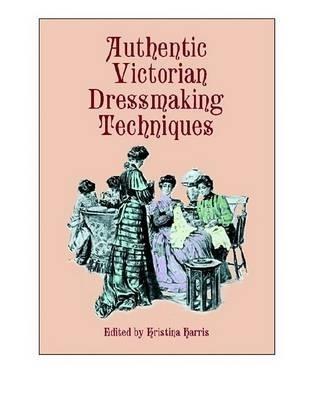 Authentic Victorian Dressmaking Techniques - Kristina Harris - cover