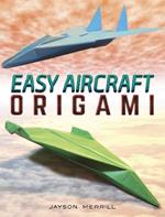 Easy Aircraft Origami: 14 Cool Paper Projects Take Flight