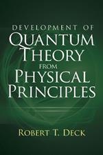 Development of Quantum Theory from Physical Principles