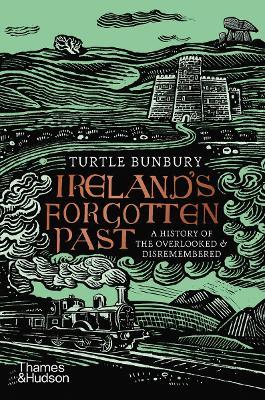 Ireland's Forgotten Past: A History of the Overlooked and Disremembered - Turtle Bunbury - cover