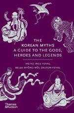 The Korean Myths: A Guide to the Gods, Heroes and Legends