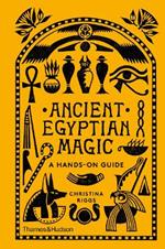 Ancient Egyptian Magic: A Hands-on Guide