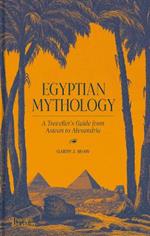 Egyptian Mythology: A Traveller's Guide from Aswan to Alexandria