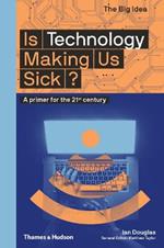 Is Technology Making Us Sick?: A primer for the 21st century