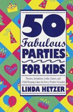 50 Fabulous Parties For Kids: Themes, Invitations, Crafts, Games, and Child-Pleasing Cakes for Every Festive Occasion