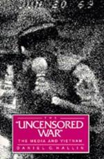 The Uncensored War: The Media and Vietnam