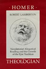 Homer the Theologian: Neoplatonist Allegorical Reading and the Growth of the Epic Tradition